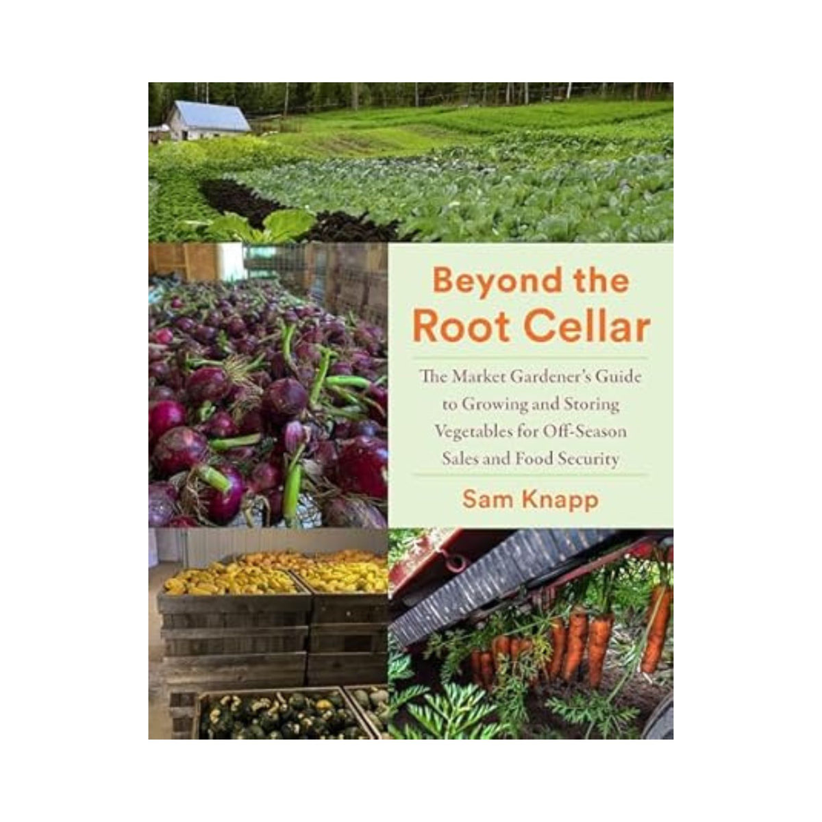 Beyond the Root Cellar: The Market Gardener&#39;s Guide to Growing and Storing Vegetables for Off-Season Sales and Food Security