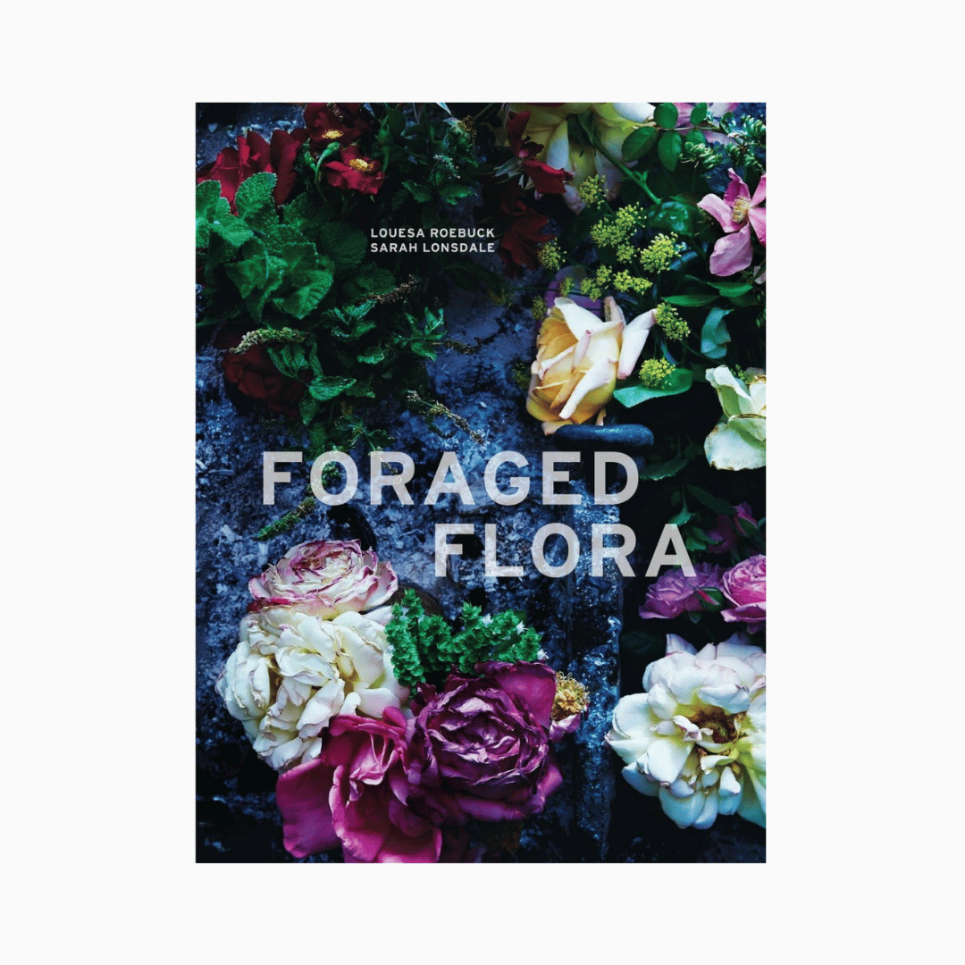 Foraged Flora: A Year of Gathering and Arranging Wild Plants and Flowers