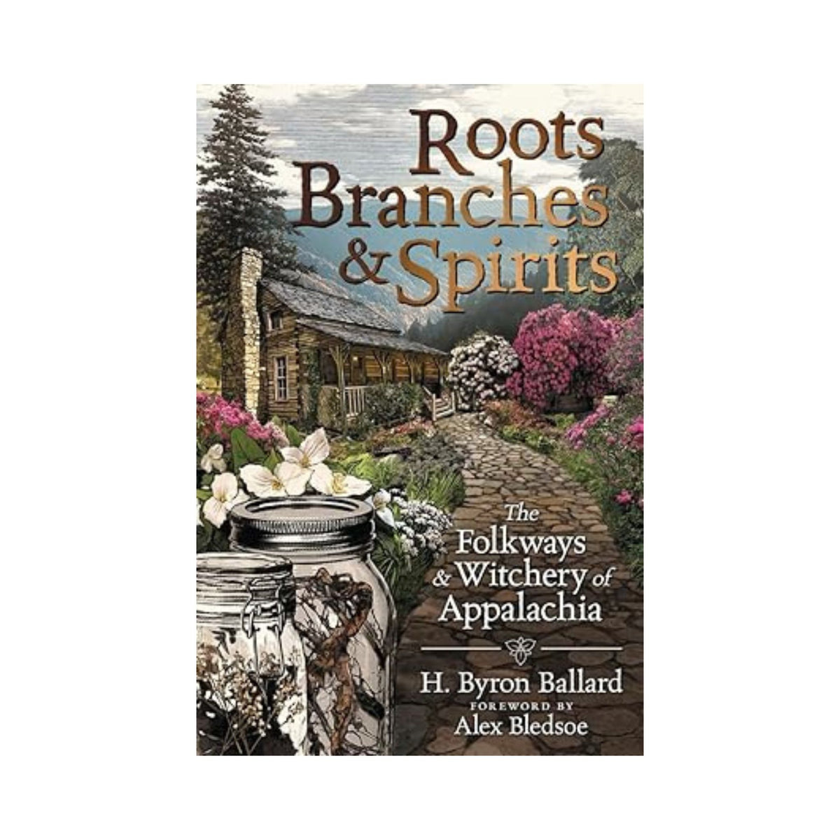 Roots, Branches &amp; Spirits: The Folkways &amp; Witchery of Appalachia