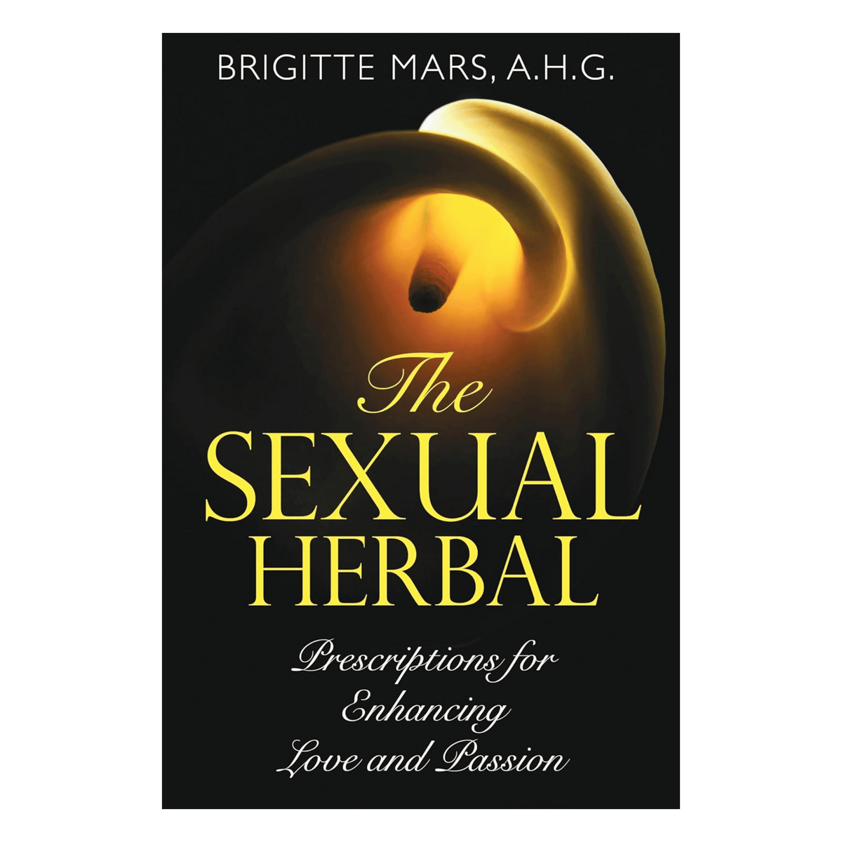 The Sexual Herbal: Prescriptions for Enhancing Love and Passion